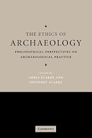 The Ethics of Archaeology: Philosophical Perspectives on Archaeological Practice