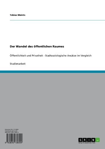 Der Wandel des öffentlichen Raumes: Öffentlichkeit und Privatheit - Stadtsoziologische Ansätze im Vergleich (German Edition)