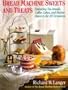Bread Machine Sweets and Treats: Featuring Tea Breads, Coffee Cakes, and Festive Desserts for All Occasions