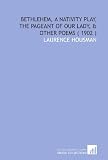 Bethlehem, a Nativity Play, the Pageant of Our Lady, & Other Poems ( 1902 )