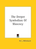 The Deeper Symbolism Of Masonry