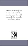 Dermot MacMorrogh, or, The conquest of Ireland. An historical tale of the twelfth century. In four cantos. By John Quincy Adams.
