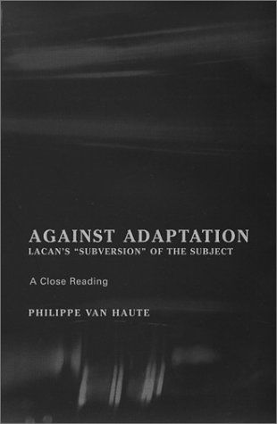 Against Adaptation: Lacan's Subversion of the Subject (The Lacanian Clinical Field)