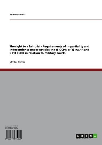 The right to a fair trial - Requirements of impartiality and independence under Articles 14 (1) ICCPR, 8 (1) IACHR and 6 (1) ECHR in relation to military courts