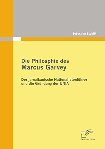 Die Philosophie des Marcus Garvey: Der jamaikanische Nationalistenführer und die Gründung der UNIA (German Edition)