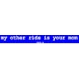 my other ride is your mom Bumper Sticker