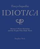 Encyclopedia Idiotica: History's Worst Decisions and the People Who Made Them Stephen Weir