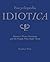 Encyclopedia Idiotica: History's Worst Decisions and the People Who Made Them