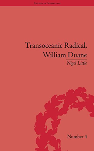 Transoceanic Radical: William Duane: National Identity and Empire, 1760-1835 (Empires in Perspective)