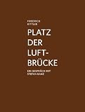 Produkt-Bild: Friedrich Kittler Platz der Luftbr&uuml;cke: Ein Gespr&auml;ch mit Stefan Banz