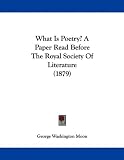 What Is Poetry? A Paper Read Before The Royal Society Of Literature (1879)