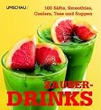 Zauberdrinks. 100 Säfte, Smoothies, Coolers, Tees und Suppen
