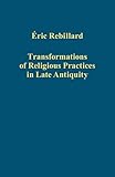 Transformations of religious practices in late antiquity
