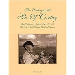 The Unforgettable Sea of Cortez: Baja California's Golden Age, 1947-1977 : The Life and Writings of Ray Cannon