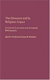 The Holocaust and Its Religious Impact: A Critical Assessment and Annotated Bibliography (Bibliographies and Indexes in Religious Studies)