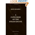 A Catechism of the Steam Engine: Illustrative of the Scientific Principles upon which its Operation Depends, and the Practical Details of its Structure, ... Mines, Mills, Steam Navigation and Railways