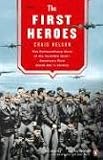 The First Heroes: The Extraordinary Story of the Doolittle Raid--America's First World War II Victory - Craig Nelson