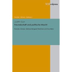 Freundschaft und politische Macht: Freunde, G�nner, Getreue Margaret Thatchers und Tony Blairs (Freunde - Gonner - Getreue)