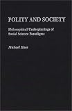 Polity and Society: Philosophical Underpinnings of Social Science Paradigms Michael Haas