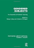 Routledge Library Editions: Feminist Theory: Gendered Subjects (RLE Feminist Theory): The Dynamics of Feminist Teaching