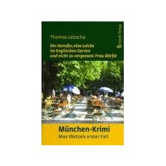 Der Anrufer, eine Leiche im Englischen Garten und nicht zu vergessen: Frau D�rfel: Kommissar Max Wetzels erster Fall. M�nchen-Krimi