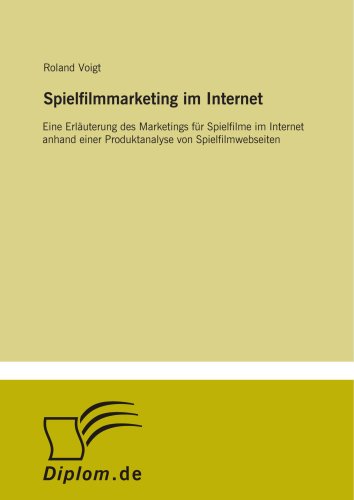 Spielfilmmarketing im Internet: Eine Erläuterung des Marketings für Spielfilme im Internet anhand einer Produktanalyse von Spielfilmwebseiten