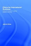 Ethics for International Business: Decision-Making in a Global Political Economy