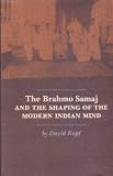 The Brahmo Samaj and the shaping of the modern Indian mind