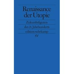 Renaissance der Utopie. Zukunftsfiguren des 21. Jahrhunderts.