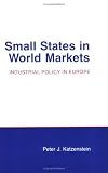 Small States in World Markets: Industrial Policy in Europe (Cornell Studies in Political Economy)