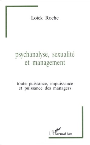 Psychanalyse, sexualit� et management : Toute-puissance, impuissance et puissance des managers