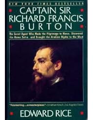 Captain Sir Richard Francis Burton: The Secret Agent Who Made the Pilgrimage to Mecca, Discovered the Kama Sutra, and Brought the Arabian Nights to the West