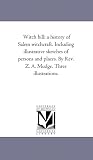 Witch hill: a history of Salem witchcraft. Including illustrative sketches of persons and places. By Rev. Z. A. Mudge. Three illustrations.
