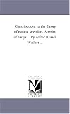 Contributions to the theory of natural selection. A series of essays ... By Alfred Russel Wallace ...