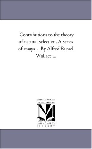 Contributions to the theory of natural selection. A series of essays ... By Alfred Russel Wallace ...