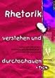 Rhetorik verstehen und durchschauen: Sprachstil, Adressat, �berredung, Argumentation, Wortwahl, Redeschmuck