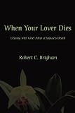 When Your Lover Dies: Dealing with Grief After A Spouse's Death