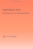 Negotiating the Arctic: The Construction of an International Region (Studies in International Relations)