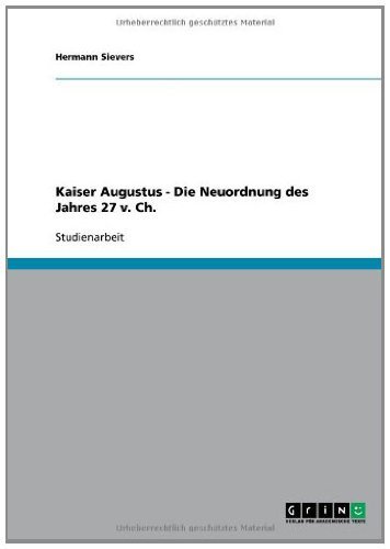 Kaiser Augustus - Die Neuordnung des Jahres 27 v. Ch. (German Edition)