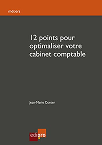 12 Points pour Optimaliser Votre Cabinet Comptable: Les clés essentielles pour parfaire l'organisation d'un cabinet comptable belge (Métiers) (French Edition)