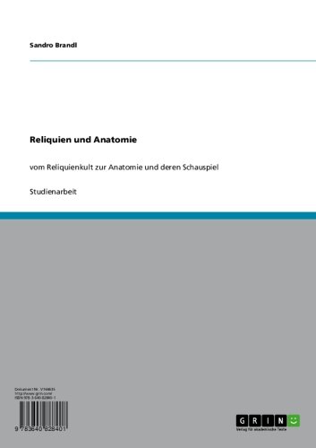 Reliquien und Anatomie: vom Reliquienkult zur Anatomie und deren Schauspiel (German Edition)