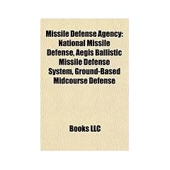 Missile Defense Agency: National Missile Defense, Aegis Ballistic Missile Defense System, Ground-Based Midcourse Defense