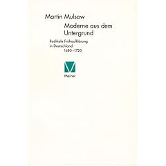 Moderne aus dem Untergrund. Radikale Fr�haufkl�rung in Deutschland 1680 - 1720
