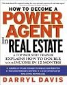 How To Become a Power Agent in Real Estate : A Top Industry Trainer Explains How to Double Your Income in 12 Months