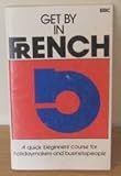 Get by in French : a quick beginners course for holidaymakers and businessmen