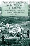 From the Harpy Tomb to the Wonders of Ephesus: British Archaeologists in the Ottoman Empire 1840-1880