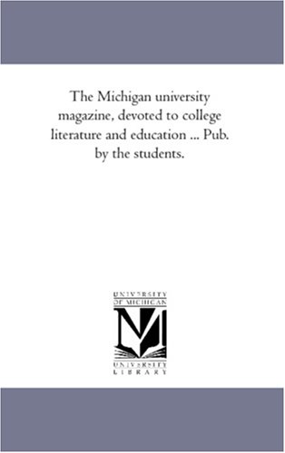 The Michigan university magazine, devoted to college literature and education ... Pub. by the students.