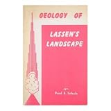 Geology of Lassen's Landscape: The Story of the Formation of the Area as Told by the Rocks: The Geology of Lassen Volcanic National Park