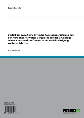 Verfall der Aura? Eine kritische Auseinandersetzung mit der Aura-Theorie Walter Benjamins auf der Grundlage seines Kunstwerk-Aufsatzes unter Berücksichtigung weiterer Schriften (German Edition)