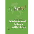 Al lavoro!: Italienische Grammatik in �bungen und �bersetzungen. Ein Arbeitsbuch